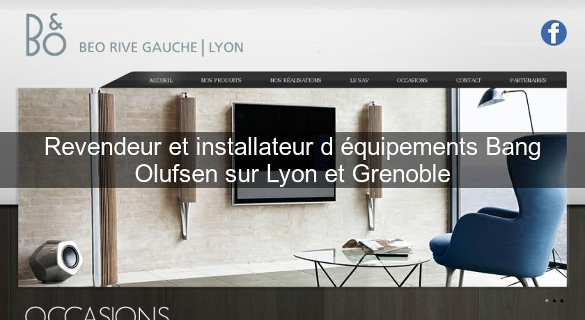 Revendeur et installateur d'équipements Bang Olufsen sur Lyon et Grenoble