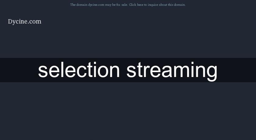 selection streaming