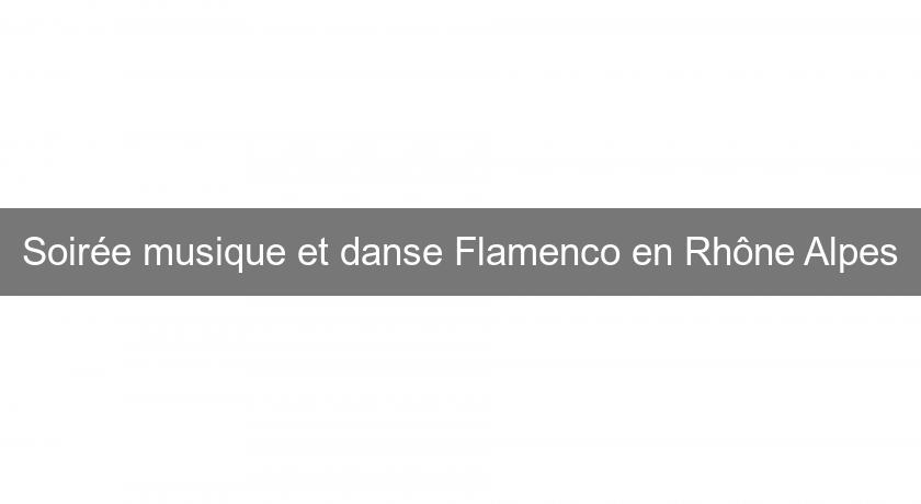 Soirée musique et danse Flamenco en Rhône Alpes