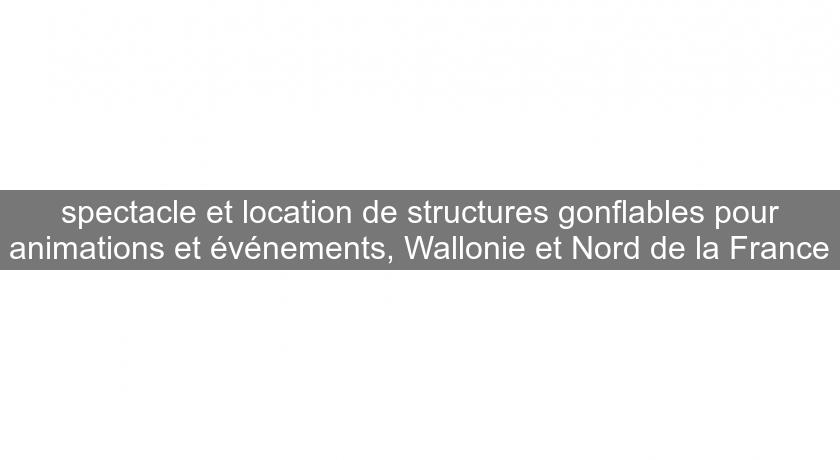 spectacle et location de structures gonflables pour animations et événements, Wallonie et Nord de la France