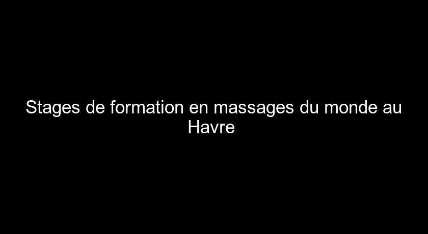 Stages de formation en massages du monde au Havre 