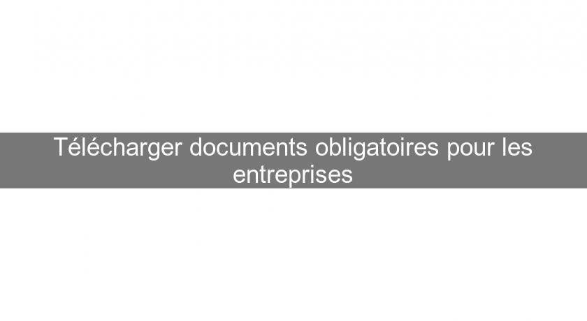 Télécharger documents obligatoires pour les entreprises