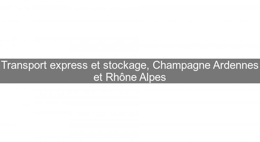 Transport express et stockage, Champagne Ardennes et Rhône Alpes