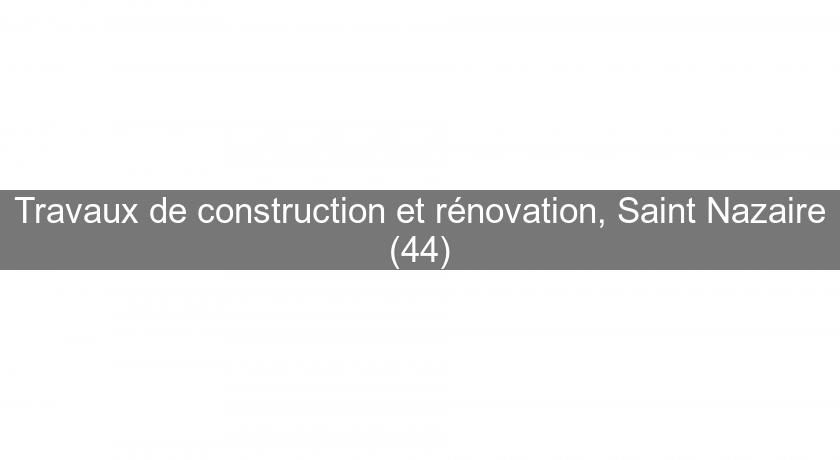 Travaux de construction et rénovation, Saint Nazaire (44)