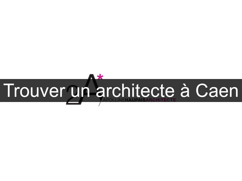Trouver un architecte à Caen