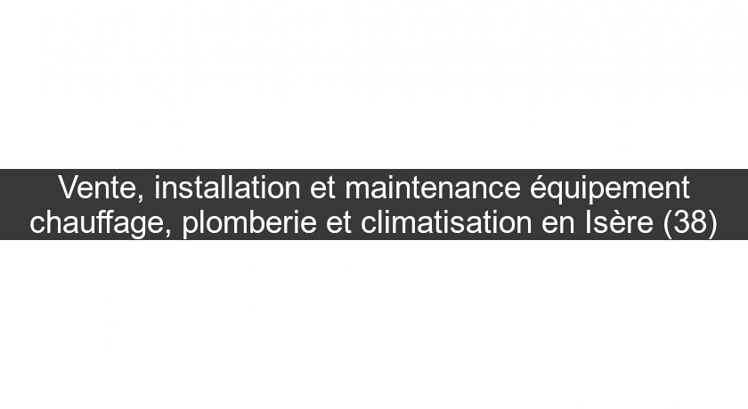 Vente, installation et maintenance équipement chauffage, plomberie et climatisation en Isère (38)
