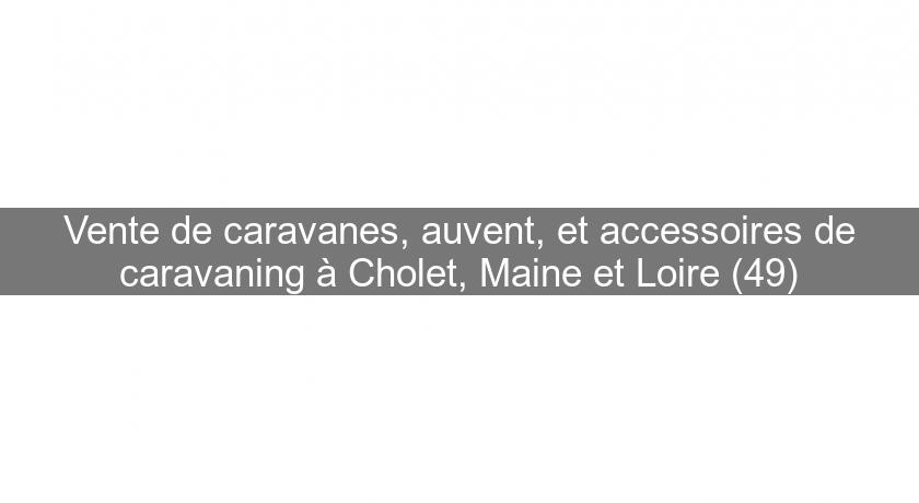 Vente de caravanes, auvent, et accessoires de caravaning à Cholet, Maine et Loire (49)