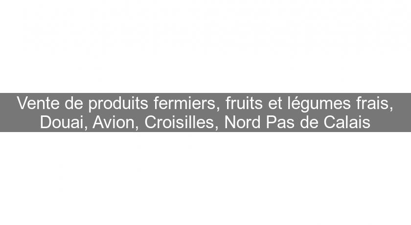 Vente de produits fermiers, fruits et légumes frais, Douai, Avion, Croisilles, Nord Pas de Calais