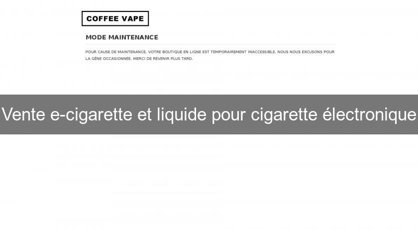 Vente e-cigarette et liquide pour cigarette électronique