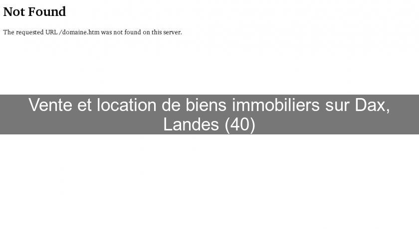 Vente et location de biens immobiliers sur Dax, Landes (40)