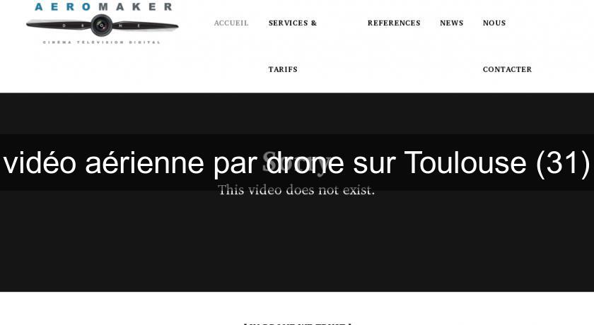 vidéo aérienne par drone sur Toulouse (31)