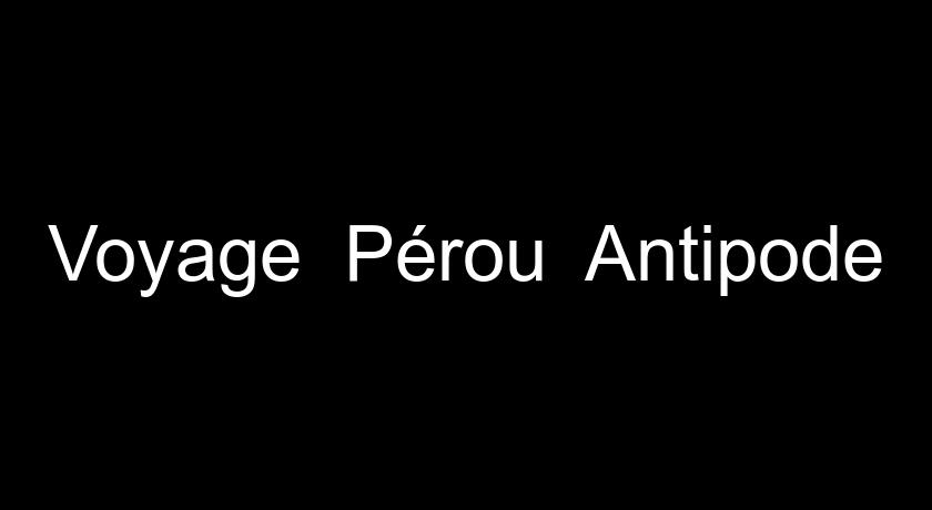 Voyage  Pérou  Antipode