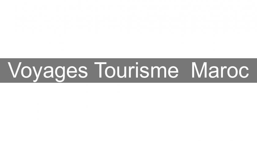 Voyages Tourisme  Maroc