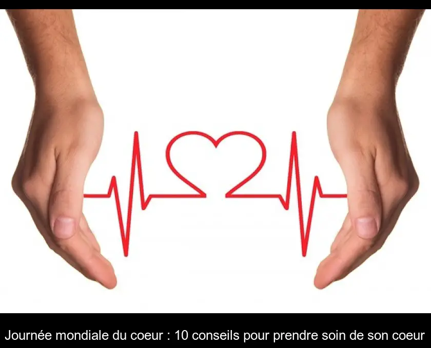 Journée mondiale du coeur : 10 conseils pour prendre soin de son coeur