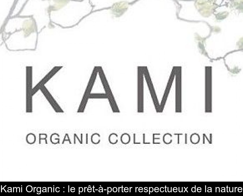 Kami Organic : le prêt-à-porter respectueux de la nature