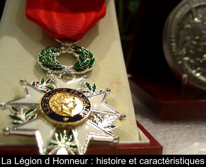 La Légion d'Honneur : histoire et caractéristiques