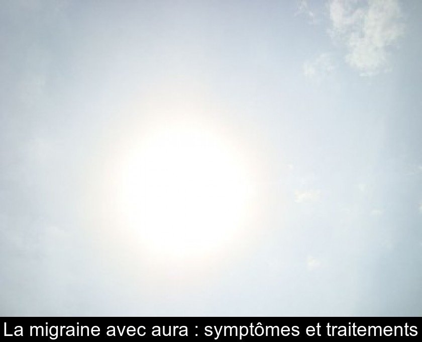 La migraine avec aura : symptômes et traitements