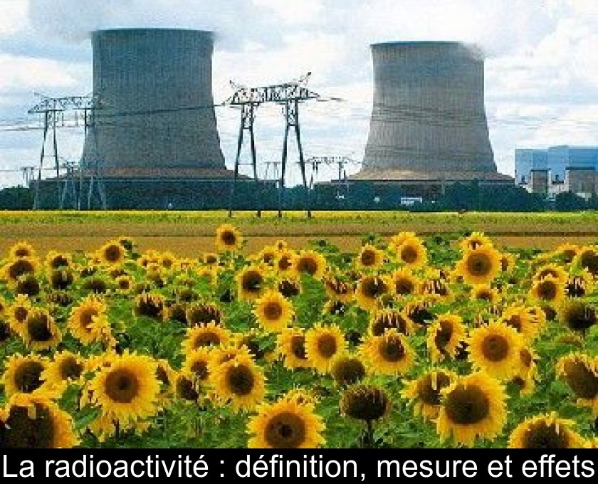 La radioactivité : définition, mesure et effets
