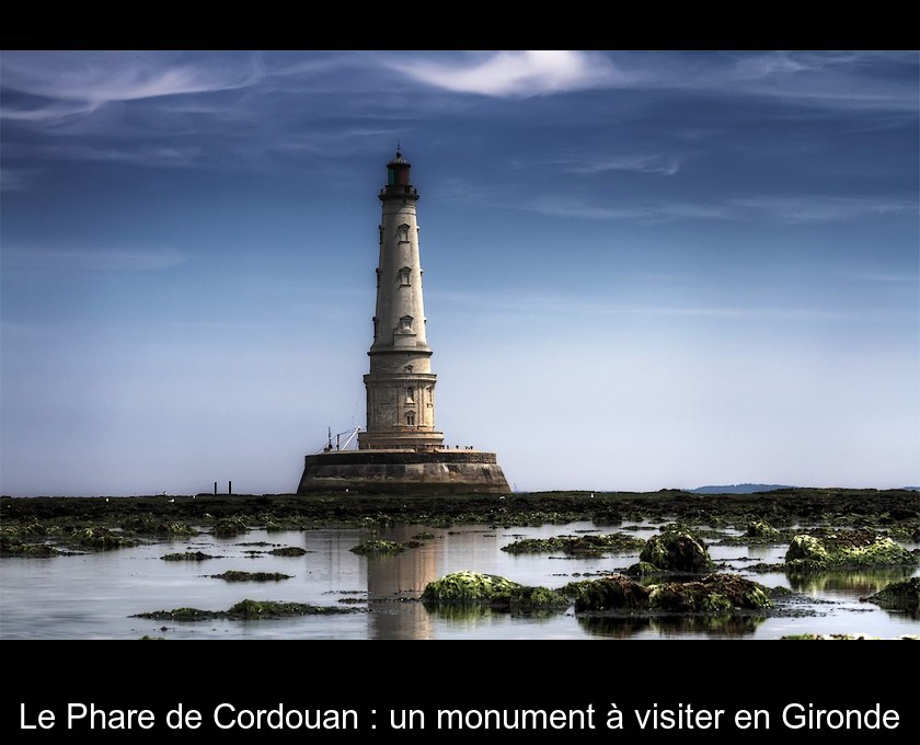 Le Phare de Cordouan : un monument à visiter en Gironde