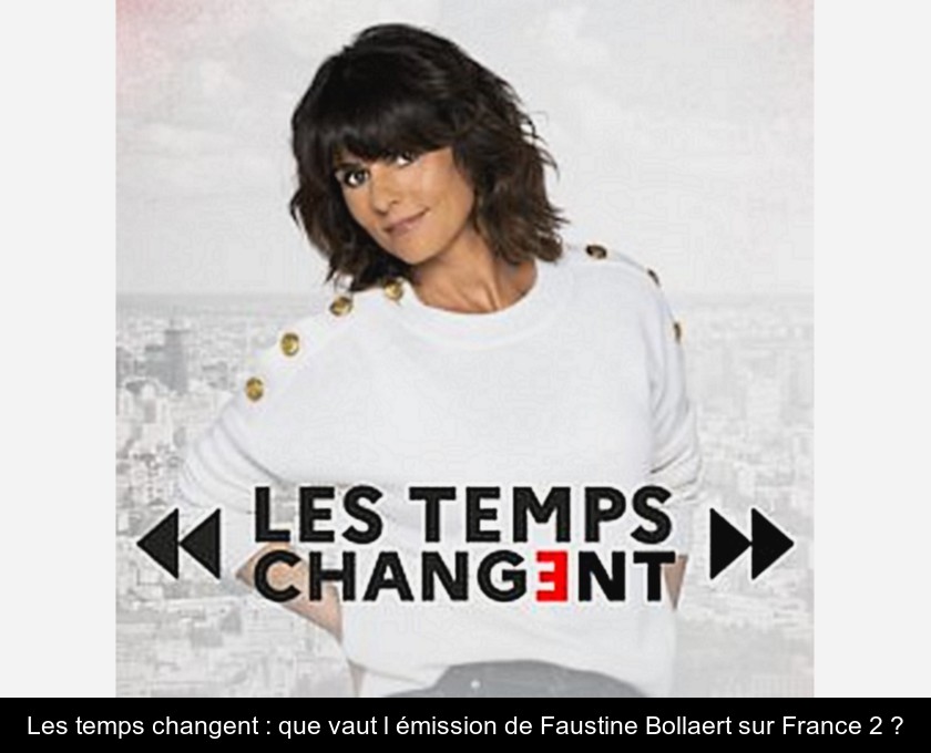 Les temps changent : que vaut l'émission de Faustine Bollaert sur France 2 ?
