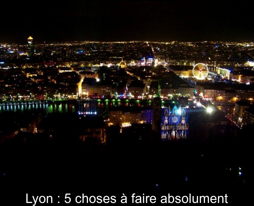 Lyon : 5 choses à faire absolument