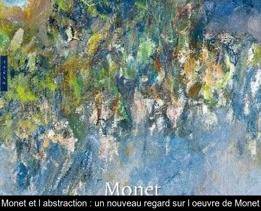 Monet et l'abstraction : un nouveau regard sur l'oeuvre de Monet