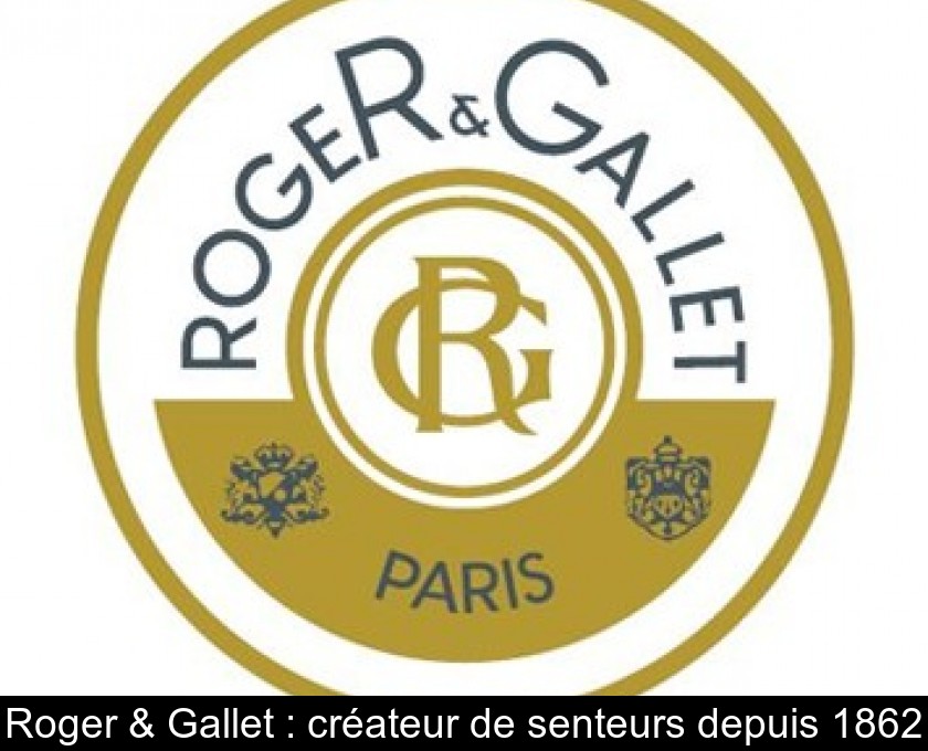 Roger & Gallet : créateur de senteurs depuis 1862