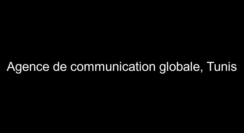 Agence de communication globale, Tunis Agence de communication globale, Tunis
