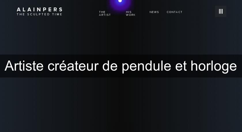 Artiste créateur de pendule et horloge Artiste créateur de pendule et horloge