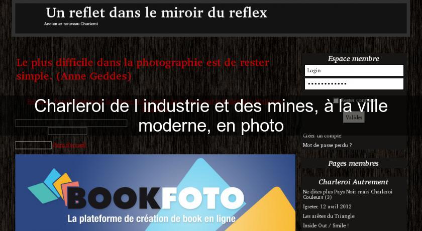Charleroi de l'industrie et des mines, à la ville moderne, en photo Charleroi de l'industrie et des mines, à la ville moderne, en photo