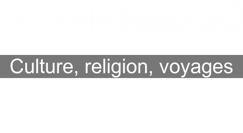 Culture, religion, voyages Culture, religion, voyages