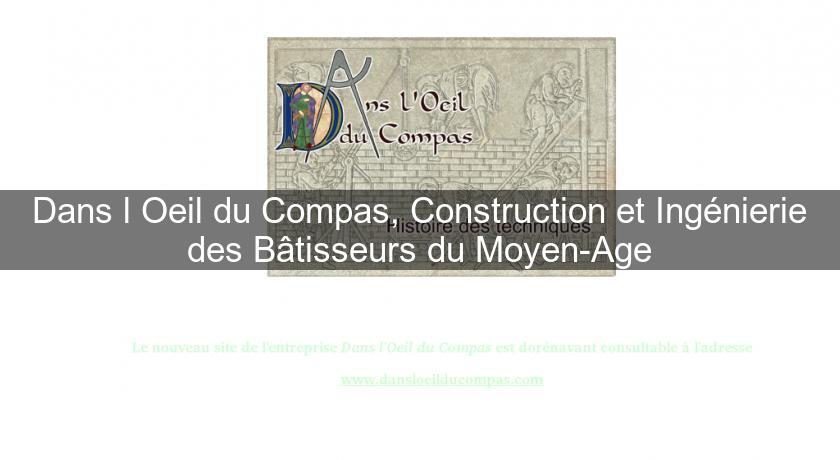 Dans l'Oeil du Compas, Construction et Ingénierie des Bâtisseurs du Moyen-Age Dans l'Oeil du Compas, Construction et Ingénierie des Bâtisseurs du Moyen-Age