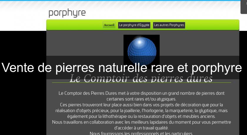 Vente de pierres naturelle rare et porphyre Vente de pierres naturelle rare et porphyre