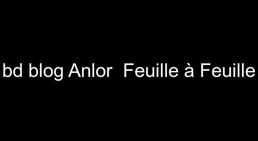 bd blog Anlor Feuille à Feuille bd blog Anlor Feuille à Feuille