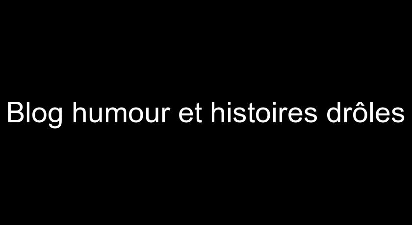 Blog humour et histoires drôles Blog humour et histoires drôles