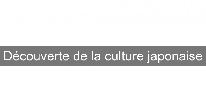Découverte de la culture japonaise Découverte de la culture japonaise