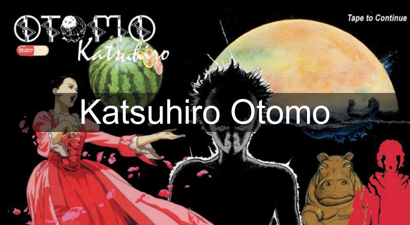 Katsuhiro Otomo Katsuhiro Otomo