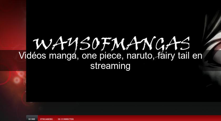 Vidéos manga, one piece, naruto, fairy tail en streaming Vidéos manga, one piece, naruto, fairy tail en streaming