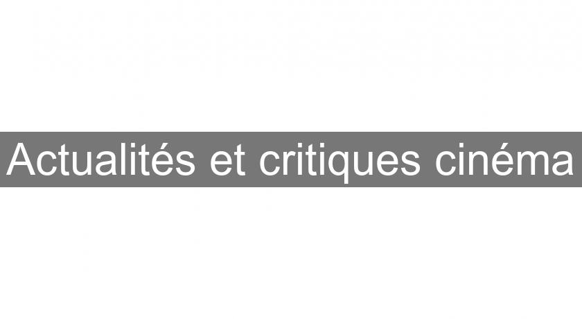 Actualités et critiques cinéma Actualités et critiques cinéma