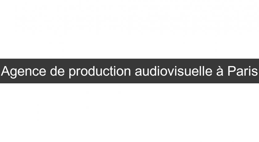Agence de production audiovisuelle à Paris Agence de production audiovisuelle à Paris