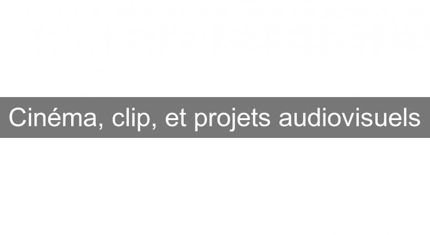 Cinéma, clip, et projets audiovisuels Cinéma, clip, et projets audiovisuels