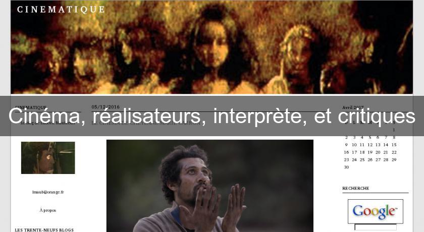 Cinéma, réalisateurs, interprète, et critiques Cinéma, réalisateurs, interprète, et critiques