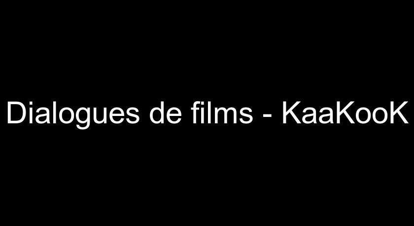 Dialogues de films - KaaKooK Dialogues de films - KaaKooK