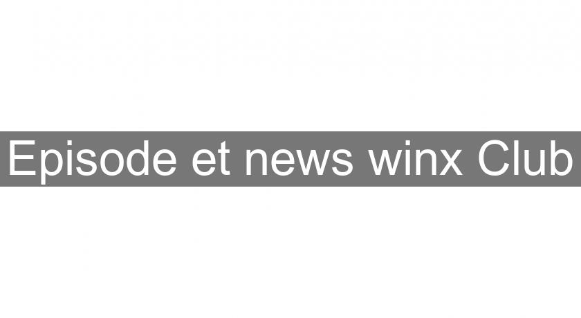 Episode et news winx Club Episode et news winx Club