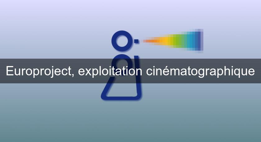 Europroject, exploitation cinématographique Europroject, exploitation cinématographique