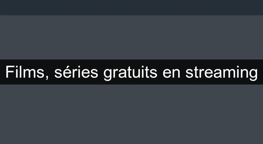 Films, séries gratuits en streaming Films, séries gratuits en streaming