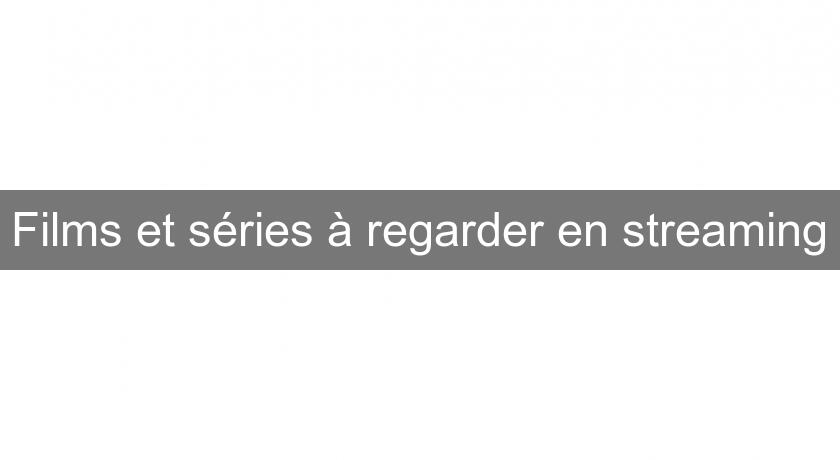 Films et séries à regarder en streaming Films et séries à regarder en streaming