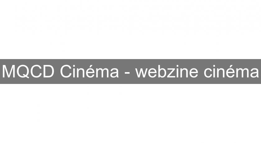 MQCD Cinéma - webzine cinéma MQCD Cinéma - webzine cinéma