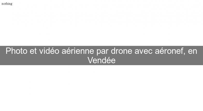 Photo et vidéo aérienne par drone avec aéronef, en Vendée Photo et vidéo aérienne par drone avec aéronef, en Vendée
