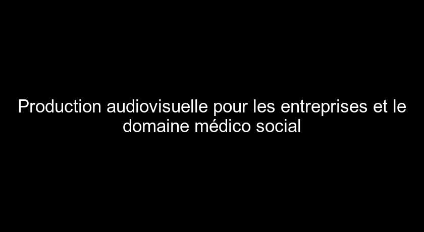 Production audiovisuelle pour les entreprises et le domaine médico social Production audiovisuelle pour les entreprises et le domaine médico social